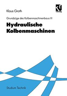 Grundzüge des Kolbenmaschinenbaus, Bd.3, Hydraulische Kolbenmaschinen (Studium Technik)