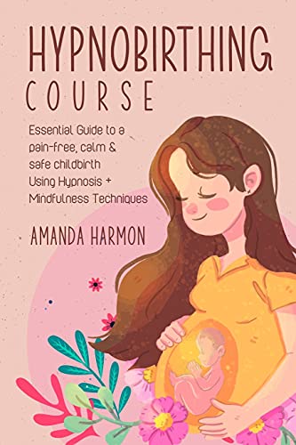 Amanda Harmon Hypnobirthing Course - Essential Guide To A Pain Free, Calm & Safe Childbirth Using Hypnosis + Mindfulness Techniques, Filled With The Best