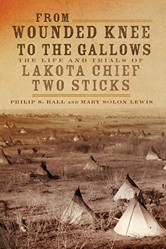 From Wounded Knee to the Gallows: The Life and Trials of Lakota Chief Two Sticks