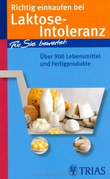 Richtig einkaufen bei Laktose-Intoleranz: Für Sie bewertet: Über 900 Lebensmittel und Fertigprodukte