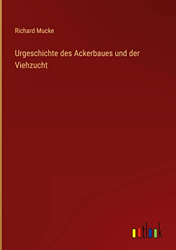 Urgeschichte des Ackerbaues und der Viehzucht