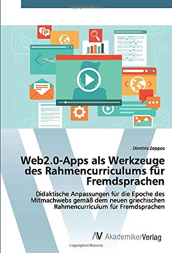 Web2.0-Apps als Werkzeuge des Rahmencurriculums für Fremdsprachen: Didaktische Anpassungen für die Epoche des Mitmachwebs gemäß dem neuen griechischen Rahmencurriculum für Fremdsprachen
