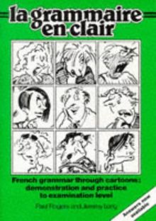 La Grammaire En Clair: French Grammar Through Cartoons - Demonstration and Practice to Examination: With Answer Key