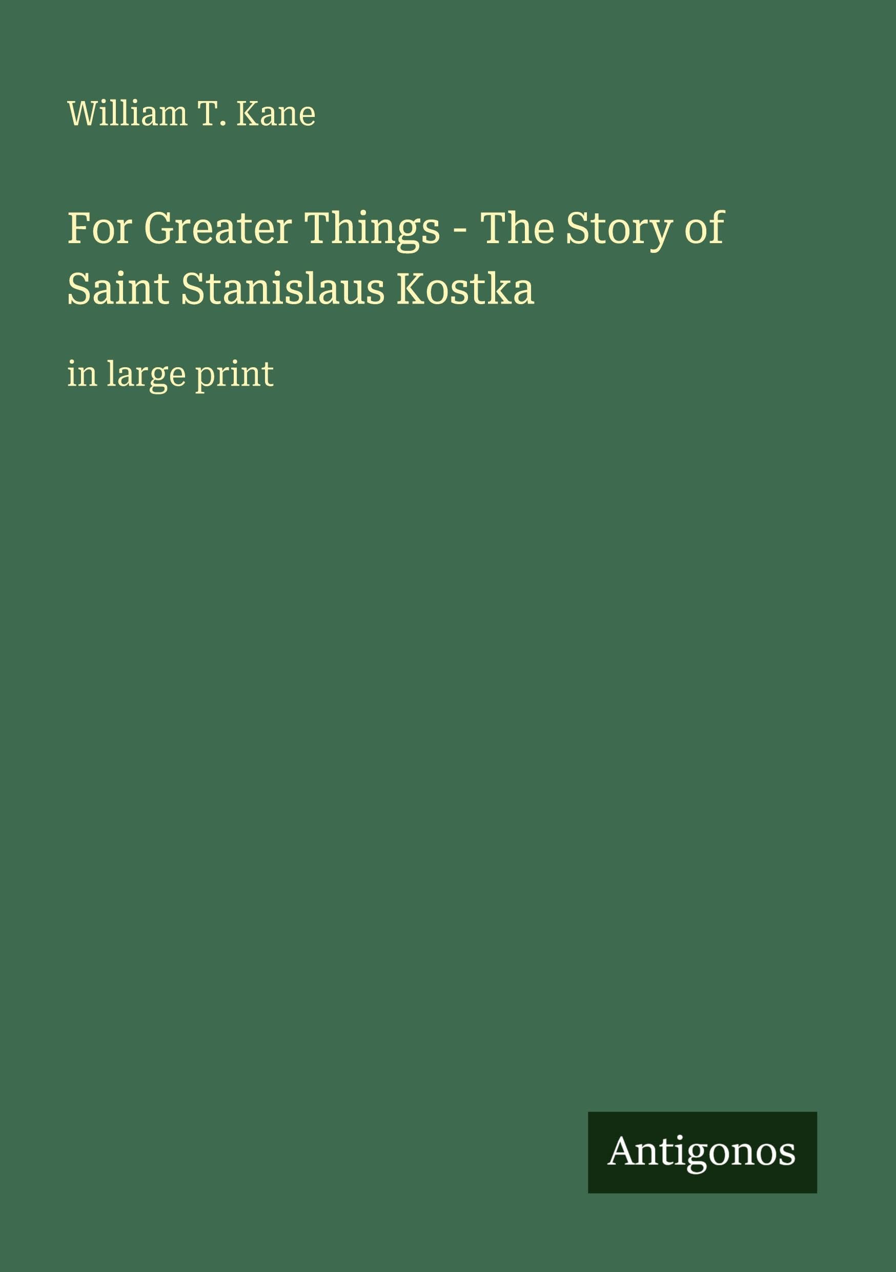 For Greater Things - The Story of Saint Stanislaus Kostka: in large print