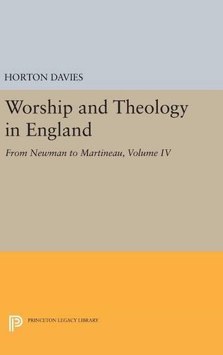 Worship and Theology in England, Volume IV: From Newman to Martineau (Princeton Legacy Library)