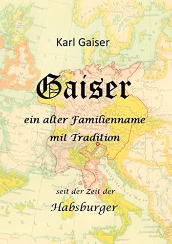 Gaiser: Ein alter Familienname mit Tradition, Herkunft und Verbreitung des Namens