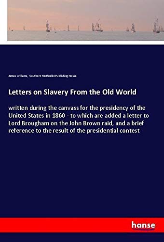 Letters on Slavery From the Old World: written during the canvass for the presidency of the United States in 1860 - to which are added a letter to ... to the result of the presidential contest