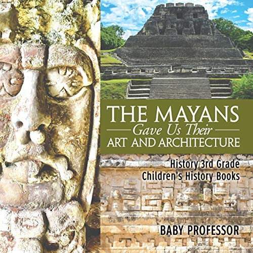 The Mayans Gave Us Their Art and Architecture - History 3rd Grade Children's History Books