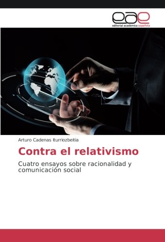 Contra el relativismo: Cuatro ensayos sobre racionalidad y comunicación social