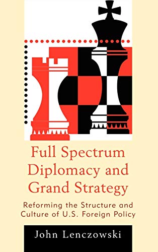 Full Spectrum Diplomacy and Grand Strategy: Reforming the Structure and Culture of U.S. Foreign Policy