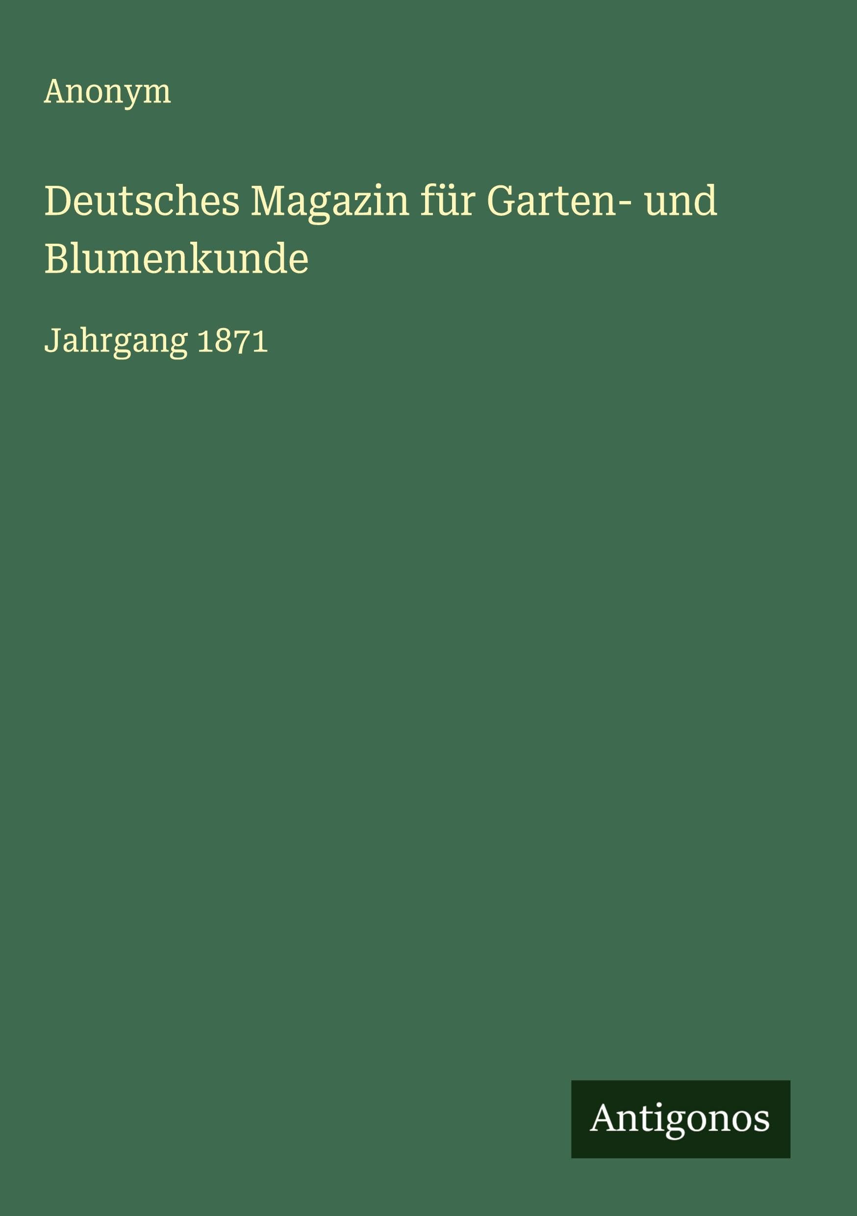 Deutsches Magazin für Garten- und Blumenkunde: Jahrgang 1871