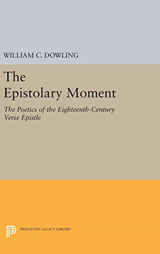 The Epistolary Moment: The Poetics of the Eighteenth-Century Verse Epistle (Princeton Legacy Library)