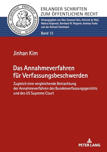 Das Annahmeverfahren für Verfassungsbeschwerden: Zugleich eine vergleichende Betrachtung der Annahmeverfahren des Bundesverfassungsgerichts und des US ... (Erlanger Schriften zum Öffentlichen Recht)