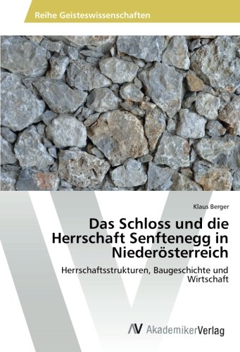 Das Schloss und die Herrschaft Senftenegg in Niederösterreich: Herrschaftsstrukturen, Baugeschichte und Wirtschaft
