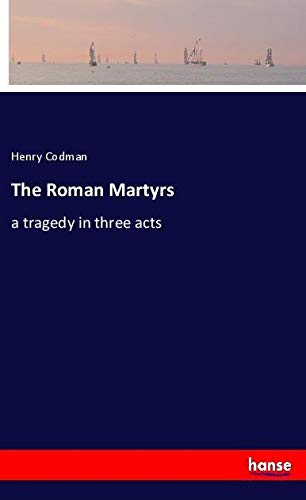 The Roman Martyrs: a tragedy in three acts