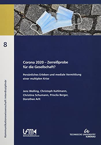 Corona 2020 - Zerreißprobe für die Gesellschaft?: Persönliches Erleben und mediale Vermittlung einer multiplen Krise (Kommunikationswissenschaft interdisziplinär)