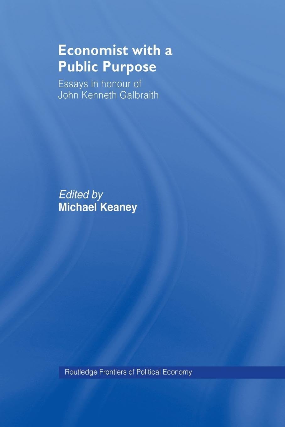 Economist With a Public Purpose: Essays in Honour of John Kenneth Galbraith (Routledge Frontiers of Political Economy)