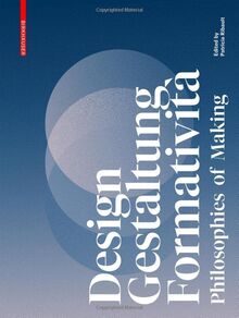 Design, Gestaltung, Formatività: Philosophies of Making