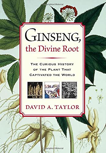 Ginseng, the Divine Root: The Curious History of the Plant That Captivated the World