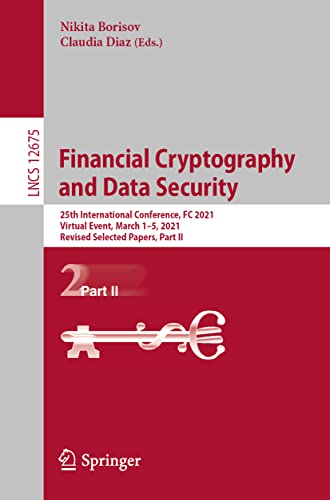 Financial Cryptography and Data Security: 25th International Conference, FC 2021, Virtual Event, March 1–5, 2021, Revised Selected Papers, Part II (Lecture Notes in Computer Science, Band 12675)