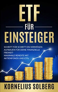 ETF FÜR EINSTEIGER: SCHRITT FÜR SCHRITT EIN VERMÖGEN AUFBAUEN FÜR DEINE FINANZIELLE FREIHEIT-MAXIMALE RENDITE MIT AKTIENFONDS UND ETFs