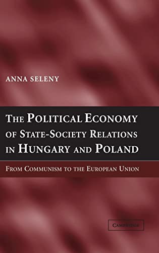The Political Economy of State-Society Relations in Hungary and Poland: From Communism to the European Union