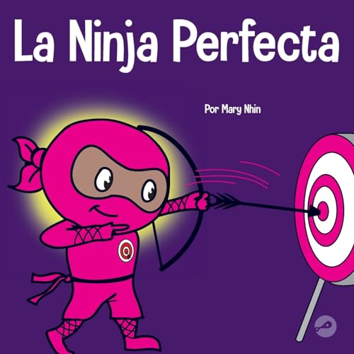La Ninja Perfecta: Un libro para niños sobre cómo desarrollar una mentalidad de crecimiento (Ninja Life Hacks Spanish, Band 40)