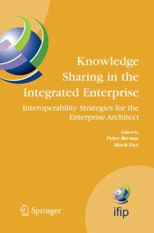 Knowledge Sharing in the Integrated Enterprise: Interoperability Strategies for the Enterprise Architect (IFIP Advances in Information and Communication Technology, Band 183)