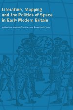 Literature, Mapping, and the Politics of Space in Early Modern Britain