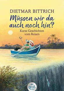 Müssen wir da auch noch hin?: Kurze Geschichten vom Reisen (dtv großdruck)