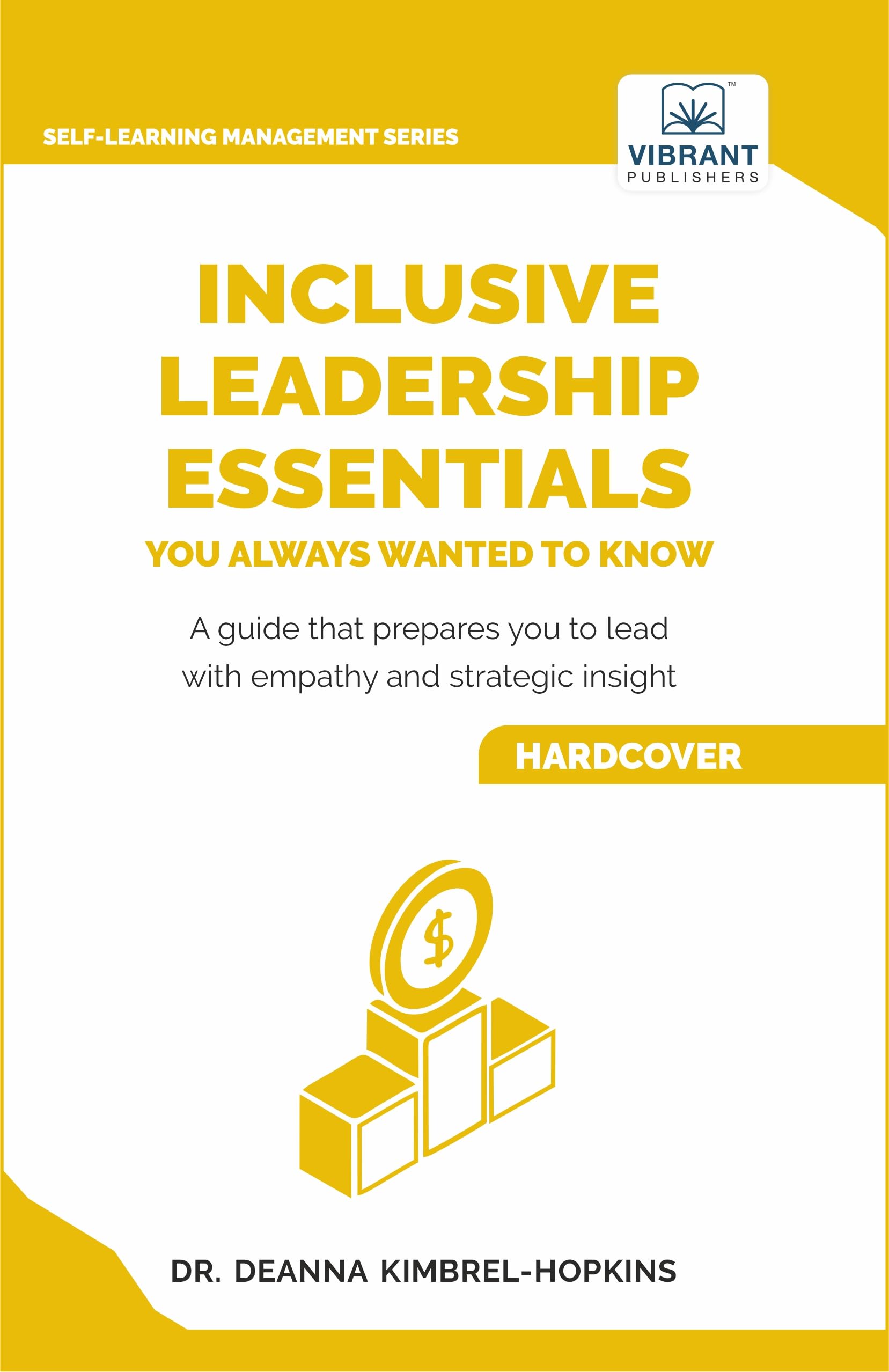 Inclusive Leadership Essentials You Always Wanted to Know: Master DEI Strategies, Cultural Intelligence & Build Inclusive Teams (Self-Learning Management Series)