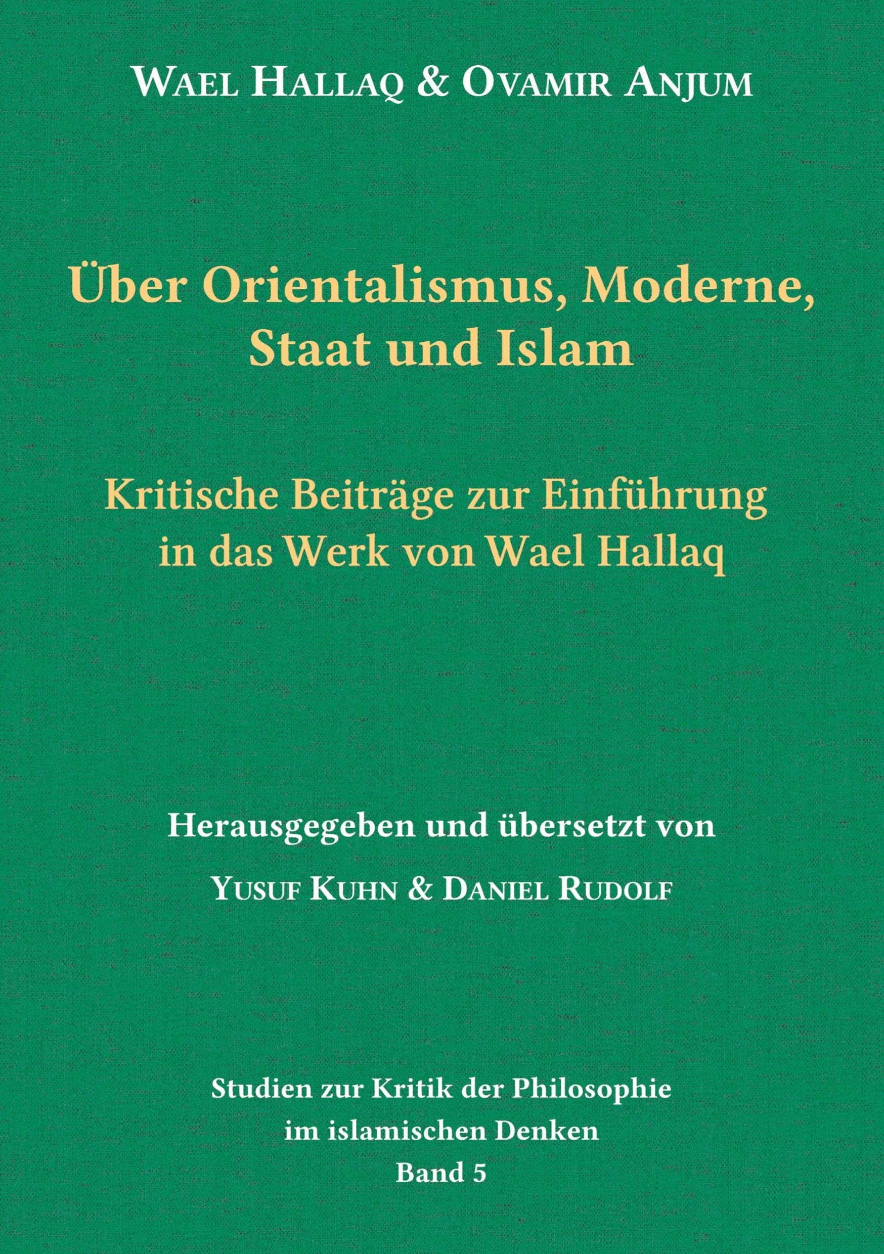 Über Orientalismus, Moderne, Staat und Islam: Kritische Beiträge zur Einführung in das Werk von Wael Hallaq