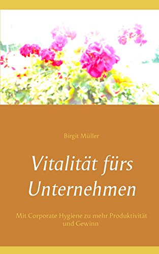 Vitalität fürs Unternehmen: Mit Corporate Hygiene zu mehr Produktivität und Gewinn