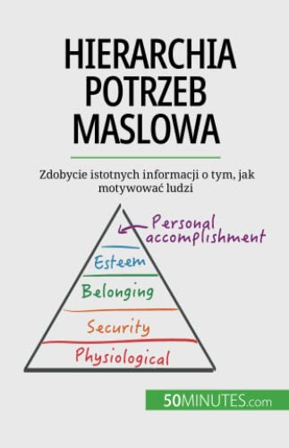 Hierarchia potrzeb Maslowa : Zdobycie istotnych informacji o tym, jak motywować ludzi