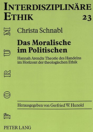 Das Moralische im Politischen: Hannah Arendts Theorie des Handelns im Horizont der theologischen Ethik (Forum Interdisziplinäre Ethik)