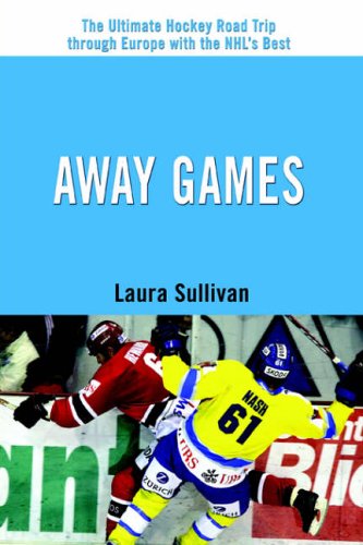 Laura Sullivan Away Games, The Ultimate Hockey Road Trip Through Europe With The Nhlýs Best, The Ultimate Hockey Road Trip Through Europe With The Nhl's Best
