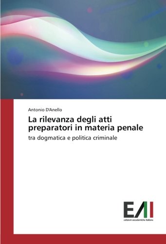 La rilevanza degli atti preparatori in materia penale: tra dogmatica e politica criminale