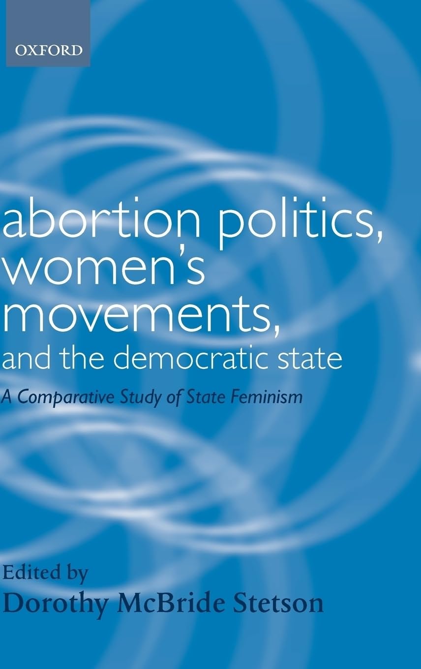 Abortion Politics, Women's Movements, and the Democratic State: A Comparative Study of State Feminism (Gender and Politics Series)