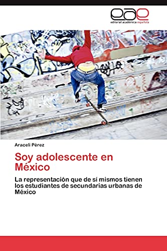 Soy adolescente en México: La representación que de sí mismos tienen los estudiantes de secundarias urbanas de México