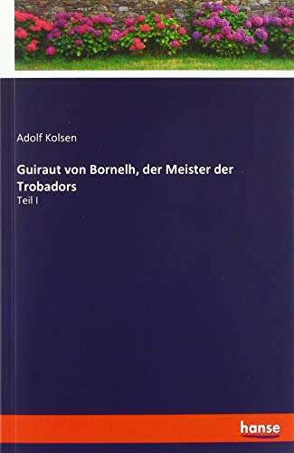 Guiraut von Bornelh, der Meister der Trobadors: Teil I