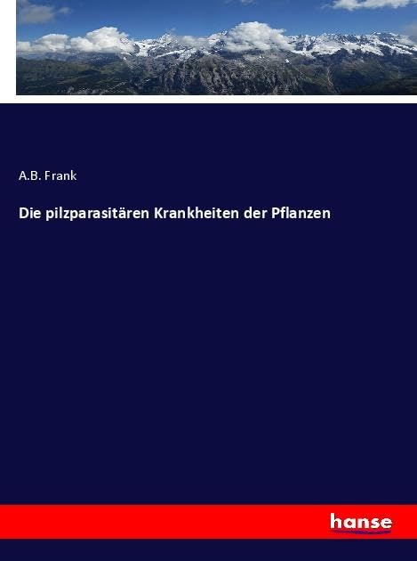 Die pilzparasitären Krankheiten der Pflanzen