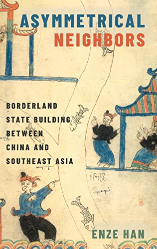 Asymmetrical Neighbors: Borderland State Building Between China and Southeast Asia