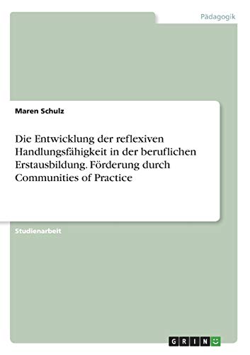 Die Entwicklung der reflexiven Handlungsfähigkeit in der beruflichen Erstausbildung. Förderung durch Communities of Practice