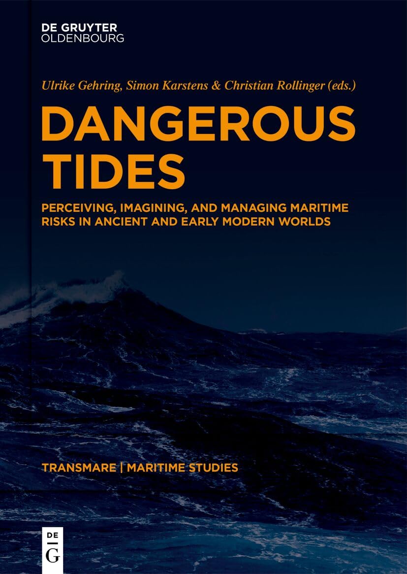 Dangerous Tides: Perceiving, Imagining, and Managing Maritime Risks in Ancient and Early Modern Worlds (TRANSMARE. Maritime Studies and the Movement ... and Ideas from Antiquity to the Present, 1)