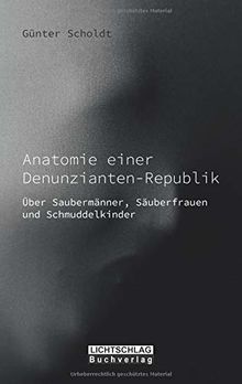 Anatomie einer Denunzianten-Republik: Über Saubermänner, Säuberfrauen und Schmuddelkinder