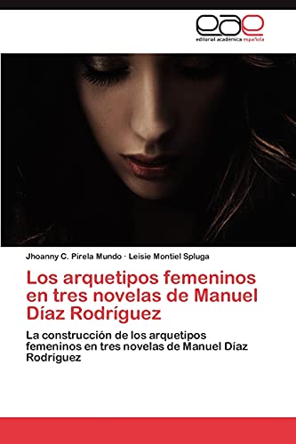 Los arquetipos femeninos en tres novelas de Manuel Díaz Rodríguez: La construcción de los arquetipos femeninos en tres novelas de Manuel Díaz Rodríguez