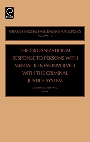 The Organizational Response to Persons with Mental Illness Involved with the Criminal Justice System (Research in Social Problems and Public Policy) ... PROBLEMS AND PUBLIC POLICY, 12, Band 12)