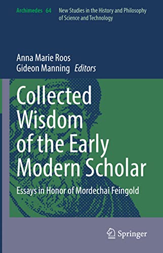 Collected Wisdom of the Early Modern Scholar: Essays in Honor of Mordechai Feingold (Archimedes, 64, Band 64)