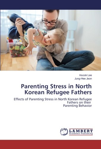 Parenting Stress in North Korean Refugee Fathers: Effects of Parenting Stress in North Korean Refugee Fathers on their Parenting Behavior