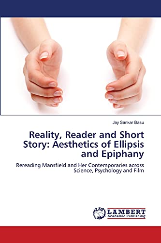 Reality, Reader and Short Story: Aesthetics of Ellipsis and Epiphany: Rereading Mansfield and Her Contemporaries across Science, Psychology and Film